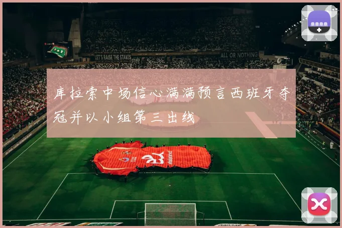 库拉索中场信心满满预言西班牙夺冠并以小组第三出线