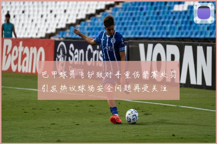 巴甲球员飞铲致对手重伤禁赛处罚引发热议球场安全问题再受关注